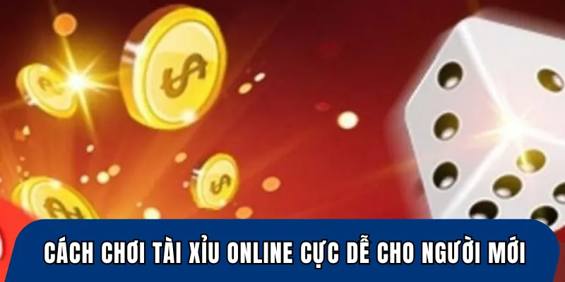 Cách chơi tài xỉu online cực dễ cho người mới